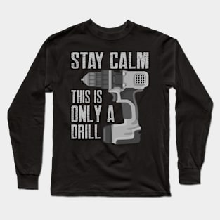 Stay Calm This Is Only a Drill Funny Drilling Contractor Long Sleeve T-Shirt